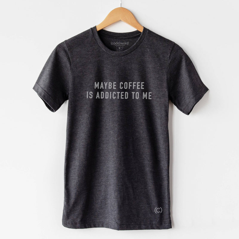 Maybe Coffee is.. Tshirt | 2 colours